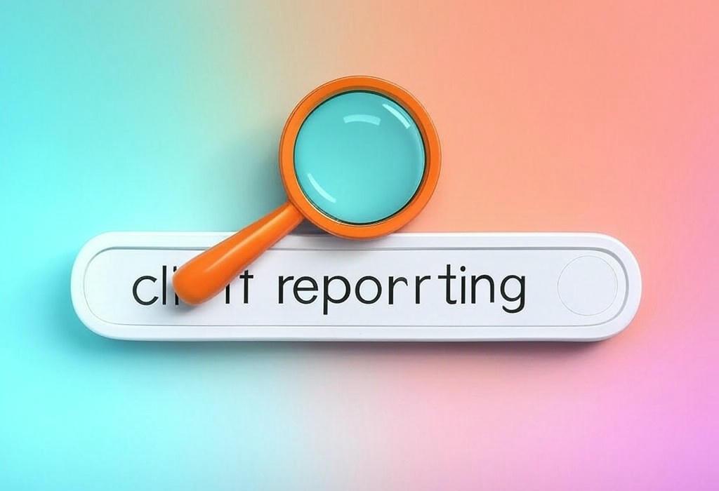 Client Reporting: Transform Your Data Into Tangible Results