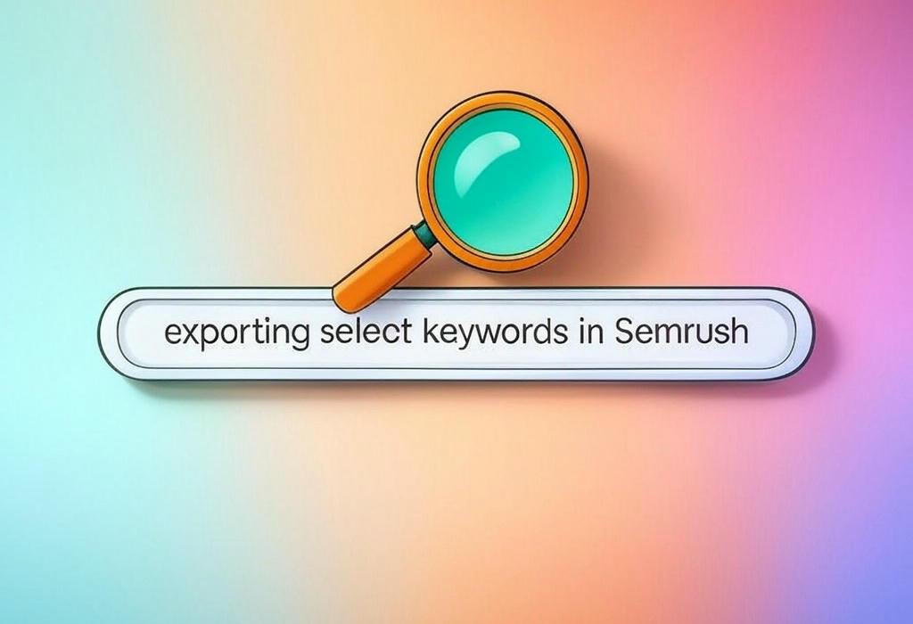 Exporting Select Keywords in Semrush: A Quick How-To Guide